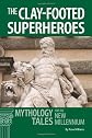 The clay-footed superheroes : mythology tales for the new millennium