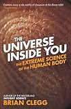 The universe inside you : the extreme science of the human body from quantum theory to the mysteries of the brain