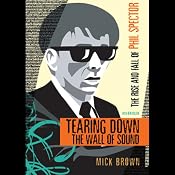 Tearing Down the Wall of Sound: The Rise and Fall of Phil Spector | [Mick Brown]