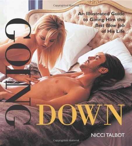Going Down: An Illustrated Guide to Giving Him the Best Blow Job of His Life by Nicci Talbot (Jun 28 2008)