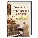Benedikt XVI. - Von Christus getragen: Gebete & Segensw&uuml;nsche des Heiligen Vaters - Benedikt XVI.