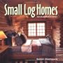 Small Log Homes: Storybook Plans and Advice