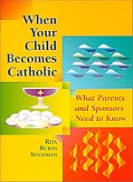 When Your Child Becomes Catholic: What Parents and Sponsors Need to Know (The Christian Initiation of Children)