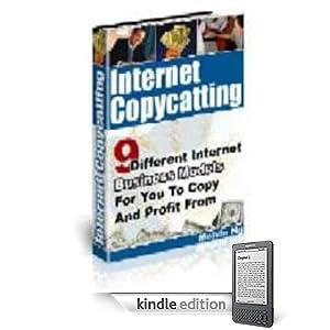 Internet Copycatting: 9 different Internet Business Models for You to Copy and Profit From