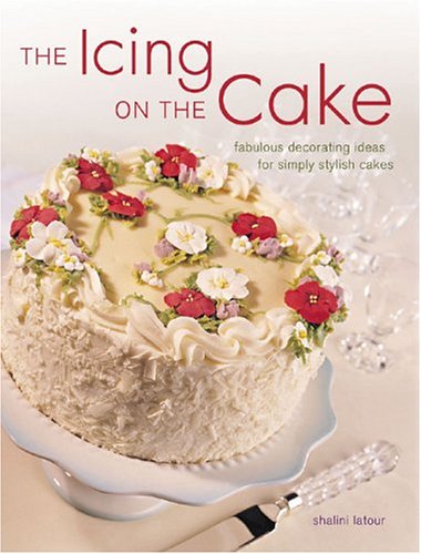 The Icing on the Cake: Fabulous Decorating Ideas for Simply Stylish Cakes