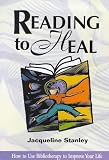 Reading to Heal : How to Use Bibliotherapy to Improve Your Life
