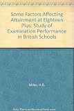 Some factors affecting attainment at 18+ : a study of examination performance in British schools