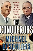 The Conquerors: Roosevelt, Truman and the Destruction of Hitler's Germany, 1941-1945