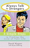 Always Talk to Strangers : 3 Simple Steps to Finding the Love of Your Life