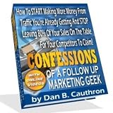 Confessions of A Follow Up Marketing Geek - 14-step recipe to Creating a Fully Automated Follow Up Email Marketing System That Does Most of The Work for You and Maximizes Sales!