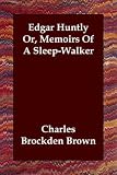 Edgar Huntly Or, Memoirs Of A Sleep-Walker