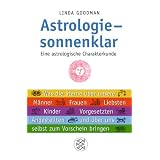 Astrologie - sonnenklar: Eine astrologische Charakterkunde<br /> Was die Sterne �ber unsere M�nner, Frauen, Liebsten, Kinder, Vorgesetzten, Angestellten und �ber uns selbst zum Vorschein bringenvon "Linda Goodman"