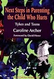 Next Steps in Parenting the Child Who Hurts: Tykes and Teens