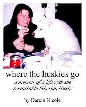 Click to Download Free Kindle Book -> Where the Huskies Go: a memoir of a life with the remarkable Siberian Husky