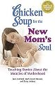 Chicken Soup for the New Mom's Soul (Touching Stories About the Miracles of Motherhood) (Chicken Soup for the Soul Series) (Paperback)