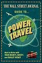 The Wall Street Journal Guide to Power Travel: How to Arrive with Your Dignity, Sanity, and Wallet Intact