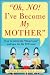 Oh No! I've Become My Mother