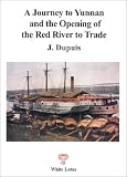 A Journey to Yunnan and the Opening of the Red River to Trade (First English Translations)