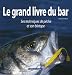 Le grand livre du bar : Ses techniques de p&ecirc;che et son biotope
