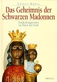Das Geheimnis der schwarzen Madonnen - Entdeckungsreisen zu Orten der Kraft - Ursula Kr&ouml;ll
