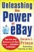 Unleashing the Power of eBay: New Ways to Take Your Business or Online Auction to the Top