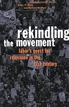 Rekindling the Movement: Labor's Quest for Relevance in the Twenty-First Century (Frank W. Pierce Memorial Lectureship and Conference Series, No. 11)