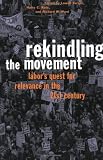 Rekindling the Movement: Labor s Quest for Relevance in the Twenty-First Century (Frank W. Pierce Memorial Lectureship and Conference Series, No. 11)