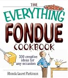 The Everything Fondue Cookbook: 300 Creative Ideas for Any Occasion