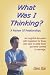 What Was I Thinking? A Review Of Relationships