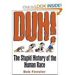 Duh! The Stupid History Of The Human Race