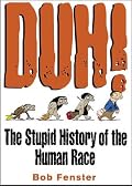 Duh! The Stupid History Of The Human Race