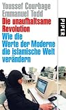 Die unaufhaltsame Revolution: Wie die Werte der Moderne die islamische Welt ver&auml;ndern - Youssef Courbage, Emmanuel Todd