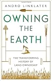 Owning the Earth : the transforming history of land ownership
