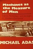 Machines as the measure of men : science, technology, and ideologies of Western dominance