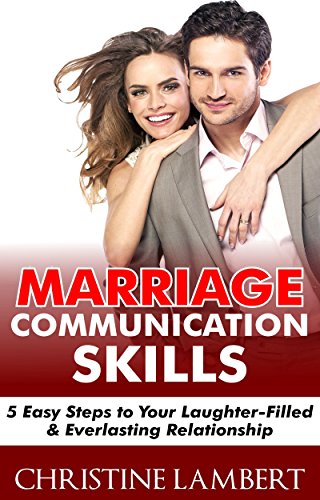 Marriage Communication Skills: 5 Easy Steps to Your Laughter-Filled & Everlasting Relationship