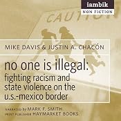 No One Is Illegal: Fighting Racism and State Violence on the U.S.-Mexico Border | [Mike Davis, Justin Akers Chacón]