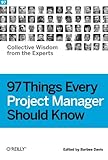 97 Things Every Project Manager Should Know: Collective Wisdom from the Experts