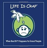 Life Is Crap: When Bad Sh*t Happens to Good People