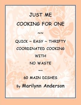 just me ~ cooking for one ~ quick. easy. thrifty ~ coordinated cooking with no waste ~ 60 main dishes (just me in the kitchen) - marilynn anderson