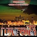 I Love Cuba 2012 (Cubaton, Salsa, Timba, Reggaeton, Dembow, Bachata, Merengue) [Explicit]