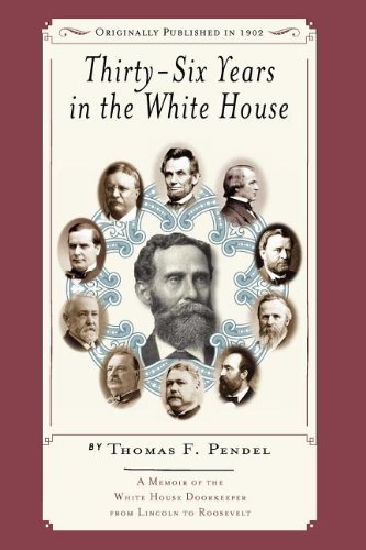 Thirty-six Years in the White House: A Memoir of the White House Doorkeeper from Lincoln to Roosevelt