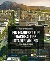 Albert Speer & Partner. Ein Manifest für nachhaltige Stadtplanung: Think Local, Act Global