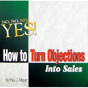 How to Turn Objections Into Sales by Paul J. Meyer