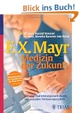 F.X.Mayr: Medizin der Zukunft: Fit vital und leistungsstark durch ein gesundes Verdauungssystem
