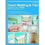 Crown Molding & Trim: Install It Like a Pro! by Wayne Drake