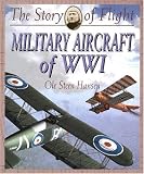 Military Aircraft of Wwi (Hansen, Ole Steen. Story of Flight.)