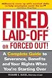 Fired, Laid Off or Forced Out: A Complete Guide to Severance, Benefits and Your Rights When You're Starting Over
