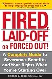 Fired, Laid Off or Forced Out: A Complete Guide to Severance, Benefits and Your Rights When Youre Starting Over