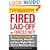 Fired, Laid Off or Forced Out: A Complete Guide to Severance, Benefits and Your Rights When You're Starting Over