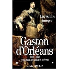 Gaston d'Orleans 1608-1660, s�ducteur, frondeur et m�c�ne